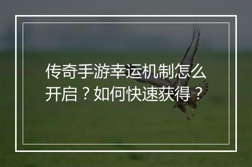 传奇手游幸运机制怎么开启？如何快速获得？