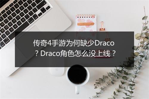 传奇4手游为何缺少Draco？Draco角色怎么没上线？