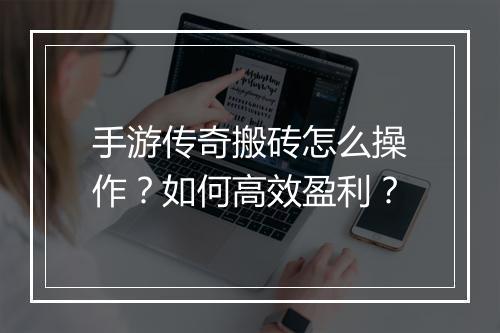 手游传奇搬砖怎么操作？如何高效盈利？