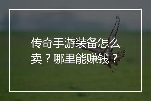 传奇手游装备怎么卖？哪里能赚钱？
