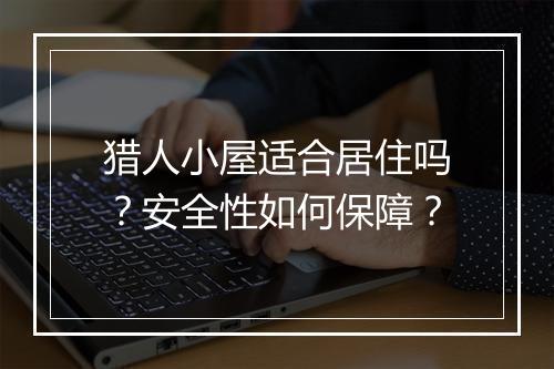 猎人小屋适合居住吗？安全性如何保障？