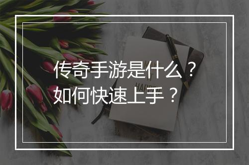 传奇手游是什么？如何快速上手？