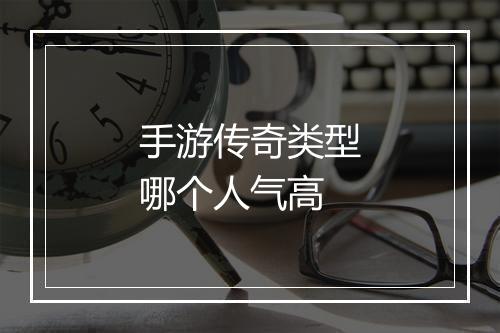 手游传奇类型哪个人气高
