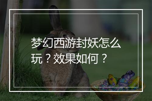 梦幻西游封妖怎么玩？效果如何？