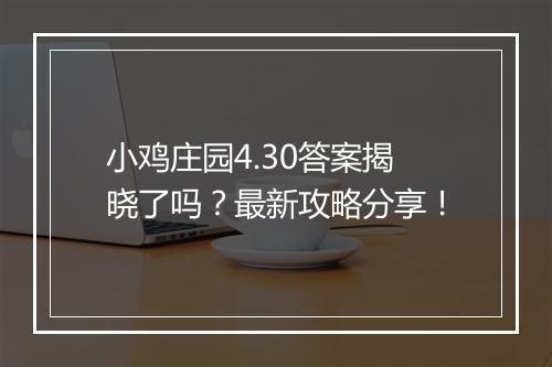 小鸡庄园4.30答案揭晓了吗？最新攻略分享！