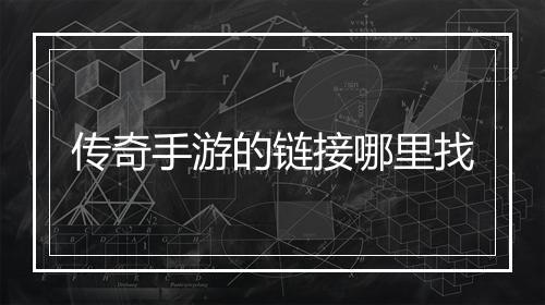 传奇手游的链接哪里找