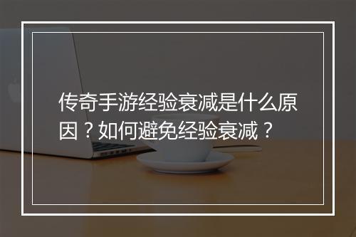 传奇手游经验衰减是什么原因？如何避免经验衰减？
