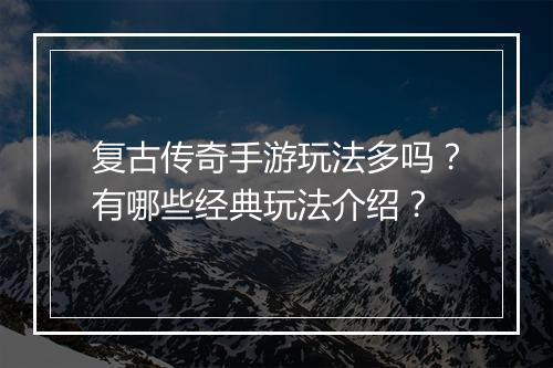 复古传奇手游玩法多吗？有哪些经典玩法介绍？