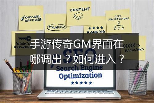 手游传奇GM界面在哪调出？如何进入？