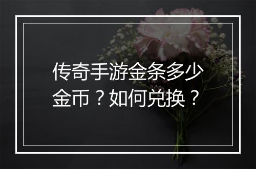 传奇手游金条多少金币？如何兑换？