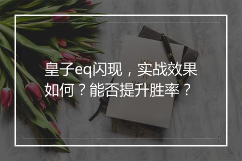 皇子eq闪现，实战效果如何？能否提升胜率？