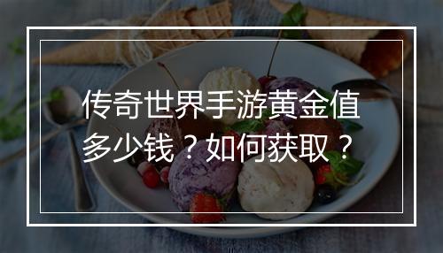 传奇世界手游黄金值多少钱？如何获取？
