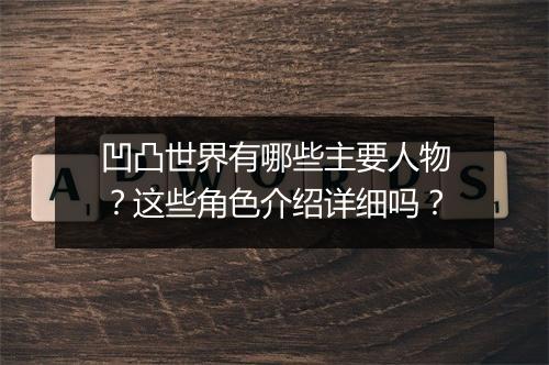 凹凸世界有哪些主要人物？这些角色介绍详细吗？