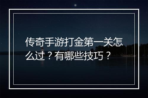 传奇手游打金第一关怎么过？有哪些技巧？