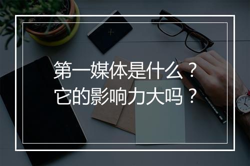 第一媒体是什么？它的影响力大吗？
