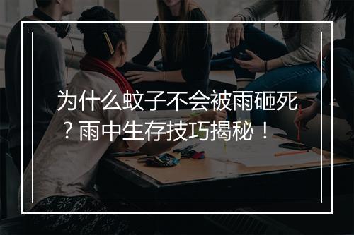 为什么蚊子不会被雨砸死？雨中生存技巧揭秘！