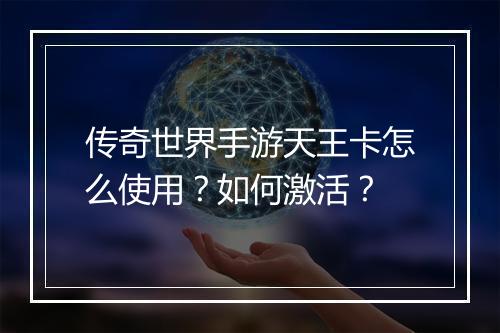 传奇世界手游天王卡怎么使用？如何激活？