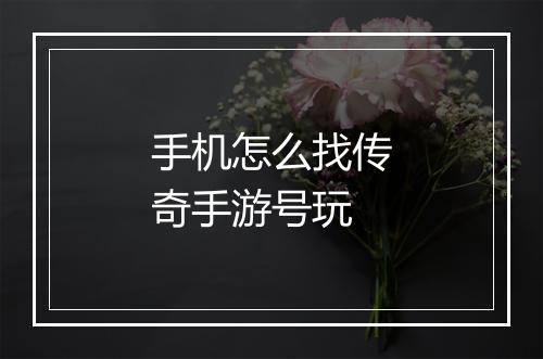 手机怎么找传奇手游号玩