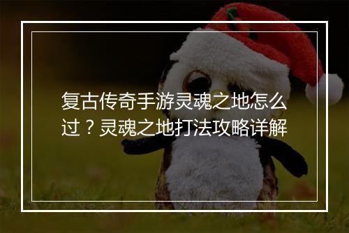 复古传奇手游灵魂之地怎么过？灵魂之地打法攻略详解