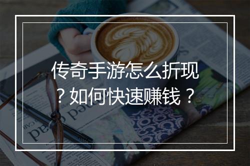 传奇手游怎么折现？如何快速赚钱？