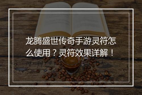 龙腾盛世传奇手游灵符怎么使用？灵符效果详解！