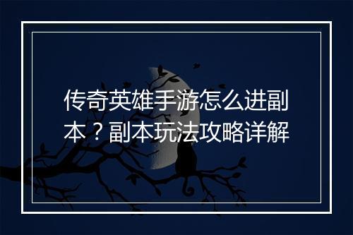 传奇英雄手游怎么进副本？副本玩法攻略详解