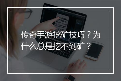 传奇手游挖矿技巧？为什么总是挖不到矿？