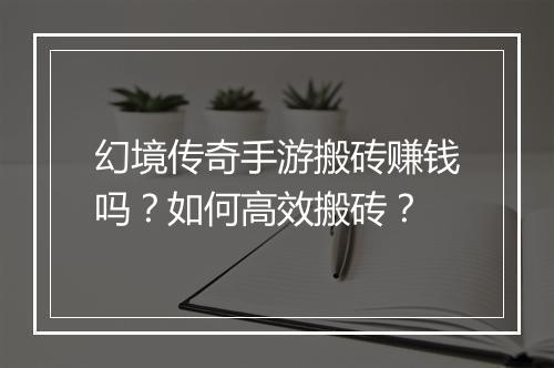 幻境传奇手游搬砖赚钱吗？如何高效搬砖？