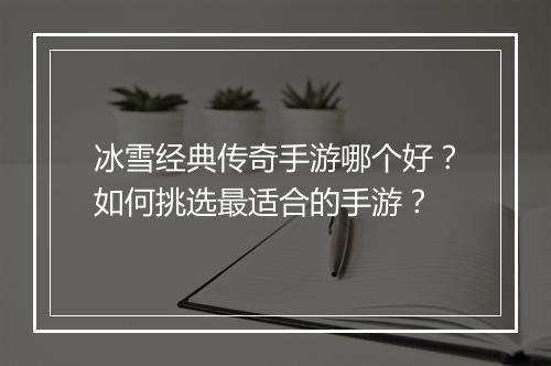 冰雪经典传奇手游哪个好？如何挑选最适合的手游？