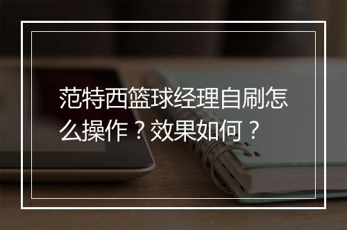 范特西篮球经理自刷怎么操作？效果如何？