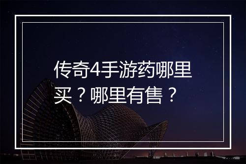 传奇4手游药哪里买？哪里有售？