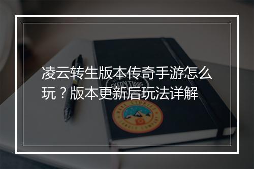 凌云转生版本传奇手游怎么玩？版本更新后玩法详解
