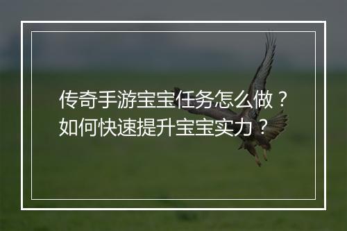 传奇手游宝宝任务怎么做？如何快速提升宝宝实力？