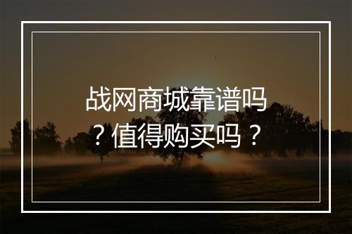 战网商城靠谱吗？值得购买吗？