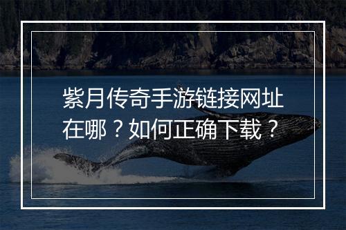 紫月传奇手游链接网址在哪？如何正确下载？