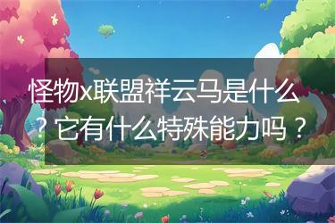 怪物x联盟祥云马是什么？它有什么特殊能力吗？