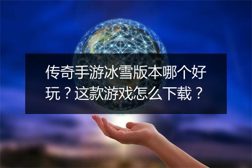 传奇手游冰雪版本哪个好玩？这款游戏怎么下载？