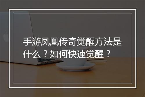 手游凤凰传奇觉醒方法是什么？如何快速觉醒？