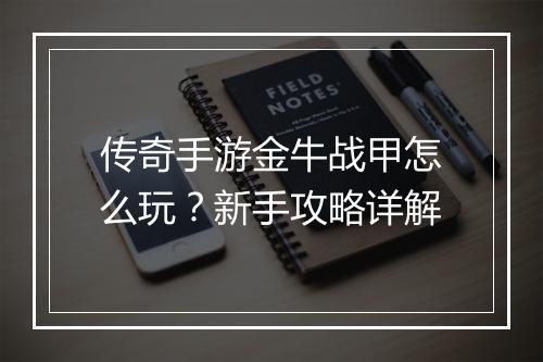 传奇手游金牛战甲怎么玩？新手攻略详解