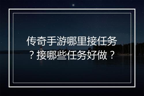 传奇手游哪里接任务？接哪些任务好做？