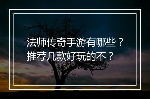 法师传奇手游有哪些？推荐几款好玩的不？