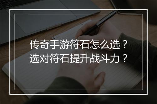 传奇手游符石怎么选？选对符石提升战斗力？