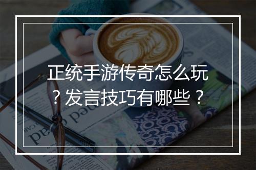 正统手游传奇怎么玩？发言技巧有哪些？