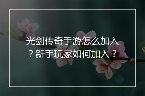光剑传奇手游怎么加入？新手玩家如何加入？
