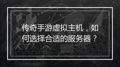 传奇手游虚拟主机,如何选择合适的服务器?