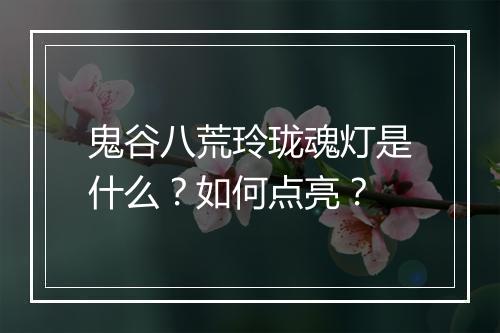 鬼谷八荒玲珑魂灯是什么？如何点亮？