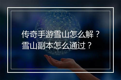 传奇手游雪山怎么解？雪山副本怎么通过？