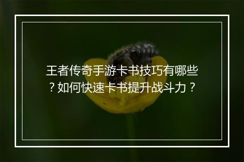 王者传奇手游卡书技巧有哪些？如何快速卡书提升战斗力？