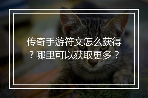 传奇手游符文怎么获得？哪里可以获取更多？