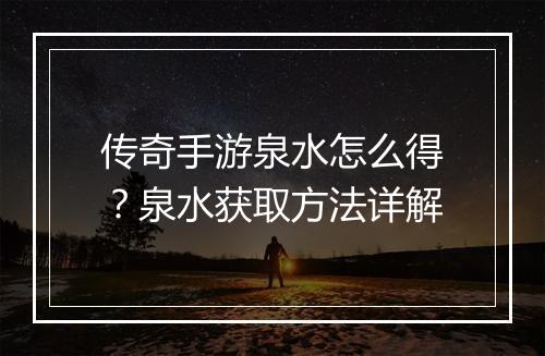 传奇手游泉水怎么得？泉水获取方法详解